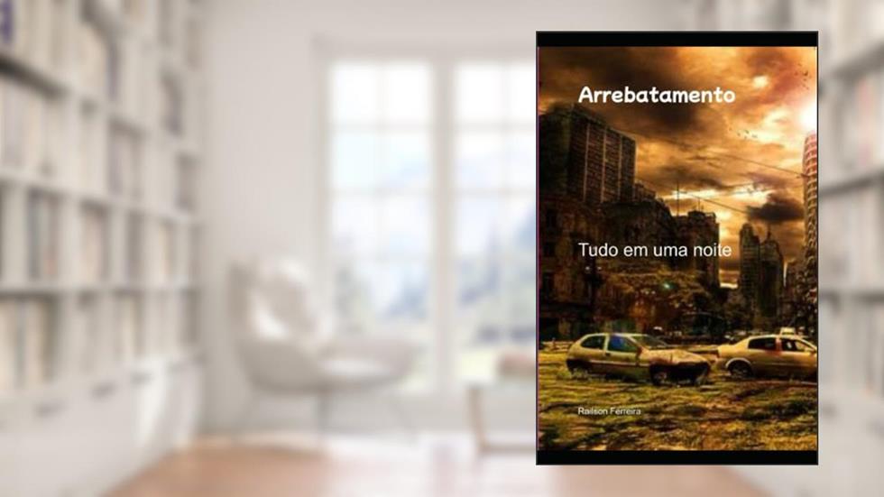 Arrebatamento: Tudo em uma noite (Portuguese Edition), do autor Pr Railson ferreira de Souza