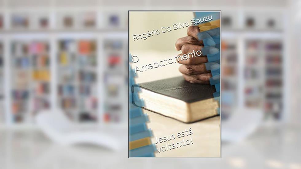 O Arrebatamento: Jesus está voltando!, do autor Rogério Da Silva Souza