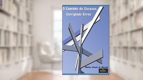 Capa de O Caminho do Sucesso, Corrigindo Erros (Portuguese Edition), do autor Walmir Santos de Almeida