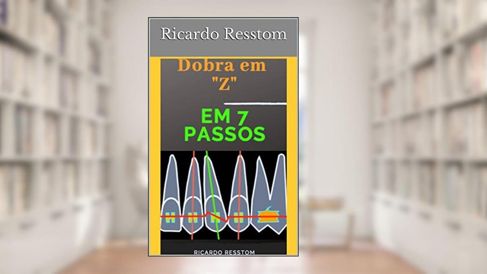 Ortodontia: Como confeccionar uma Dobra em "Z" em 7 Passos: Corrigindo as angulações mesio-distais dos dentes, do autor Ricardo Resstom