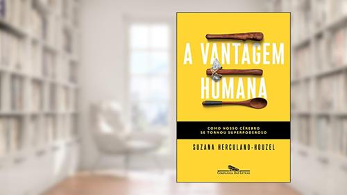Capa de A vantagem humana: Como nosso cérebro se tornou superpoderoso, do autor Suzana Herculano-Houzel