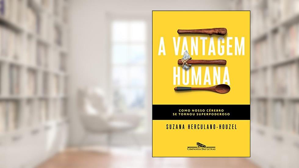 A vantagem humana: Como nosso cérebro se tornou superpoderoso, do autor Suzana Herculano-Houzel