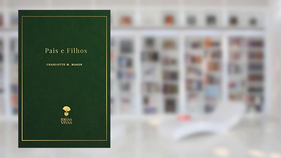 Pais e Filhos (Educação no Lar (Home Education)), do autor Charlotte M. Mason