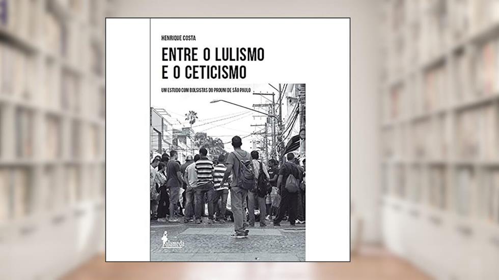 Entre o Lulismo e o Ceticismo: um Estudo com Bolsistas do Prouni de São Paulo, do autor Henrique Costa