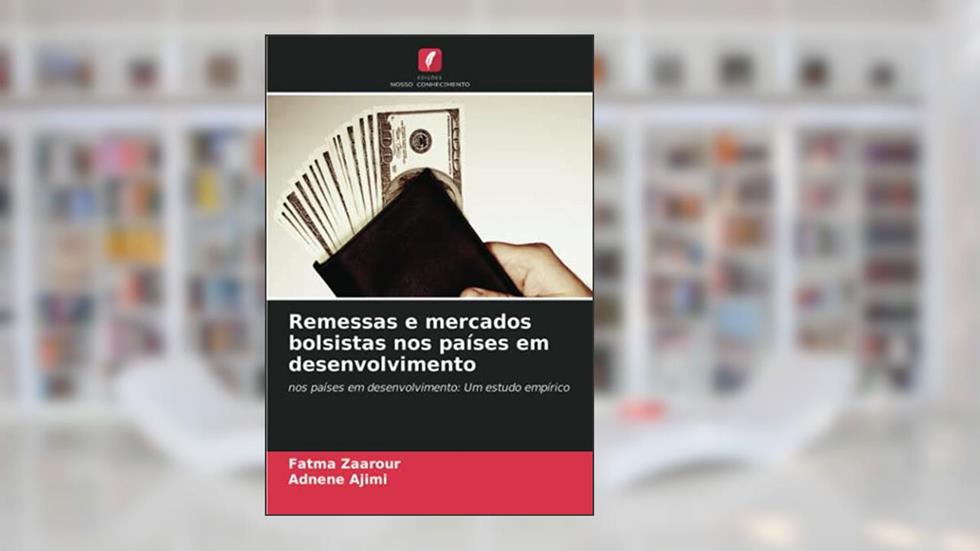 Remessas e mercados bolsistas nos países em desenvolvimento: nos países em desenvolvimento: Um estudo empírico, do autor Fatma Zaarour; Adnene Ajimi
