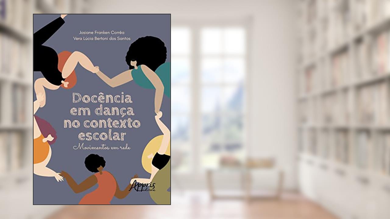Docência em Dança no Contexto Escolar: Movimentos em Rede, do autor Josiane Franken Corrêa; Vera Lúcia Bertoni dos Santos
