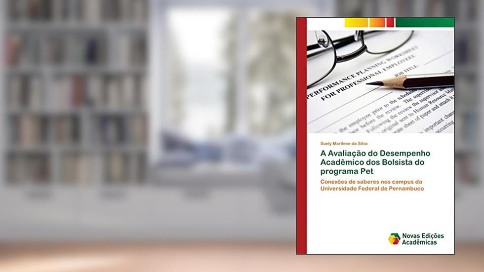 A Avaliação do Desempenho Acadêmico dos Bolsista do programa Pet: Conexões de saberes nos campus da Universidade Federal de Pernambuco, do autor Suely Marilene da Silva
