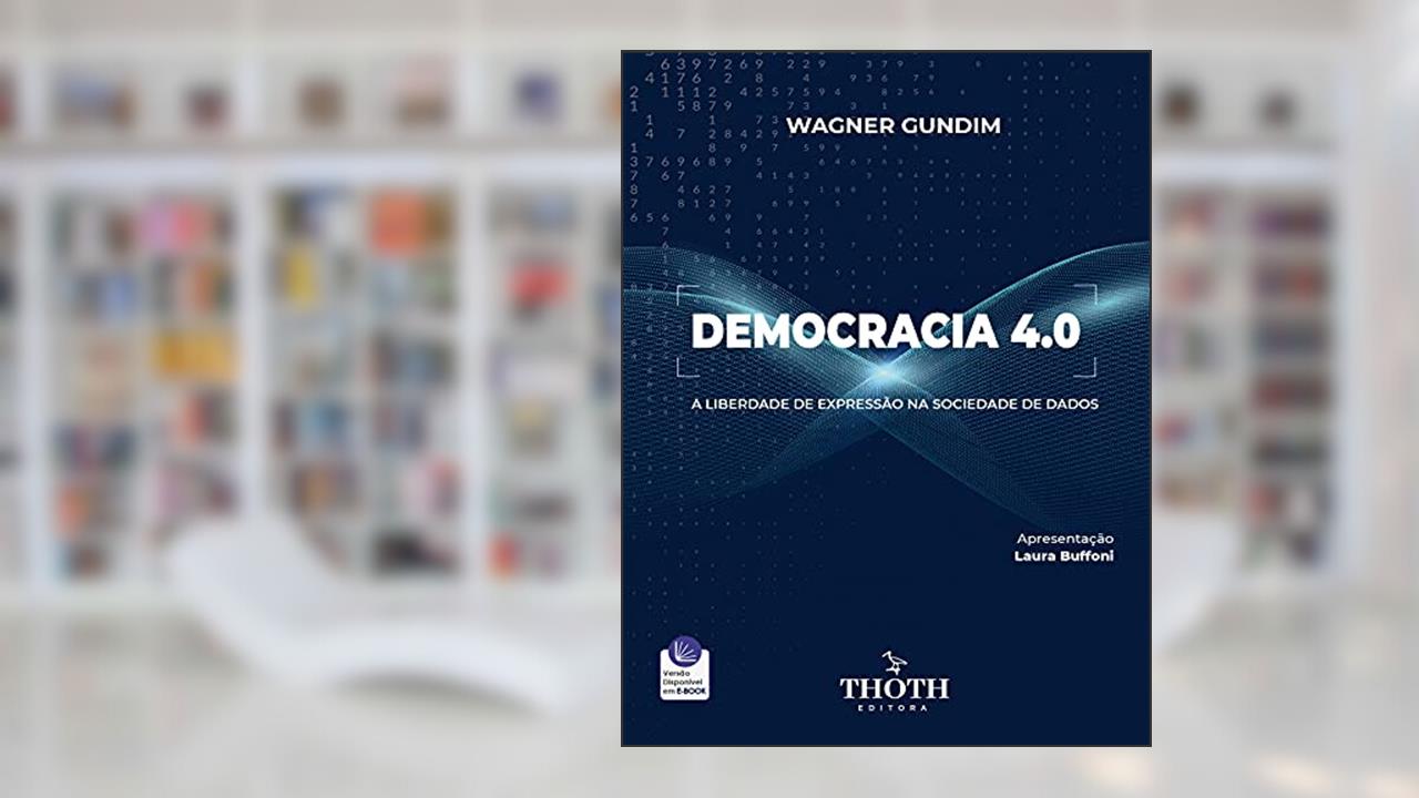 DEMOCRACIA 4.0: A LIBERDADE DE EXPRESSÃO NA SOCIEDADE DE DADOS, do autor Wagner Wilson Deiró Gundim