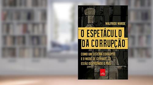 Capa de O espetáculo da corrupção: Como um sistema corrupto e o modo de combatê-lo estão destruindo o país, do autor Walfrido Warde
