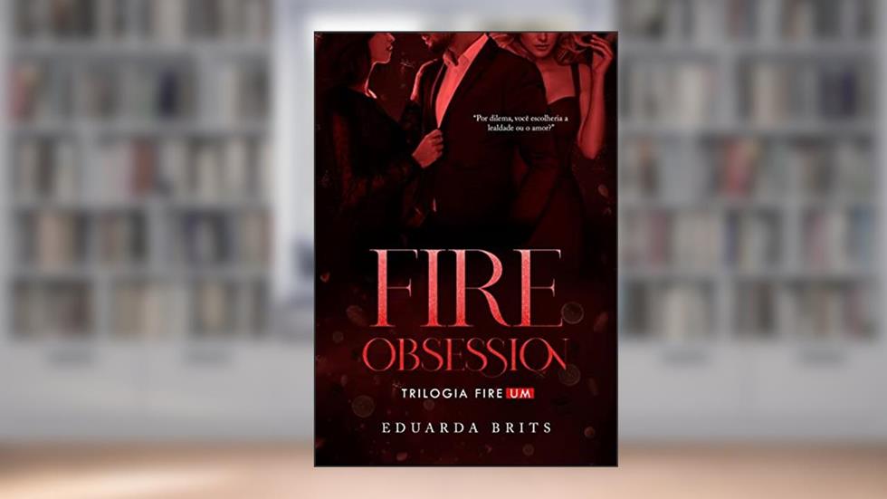 FIRE OBSESSION (Trilogia FIRE Livro 1), do autor Eduarda Brits