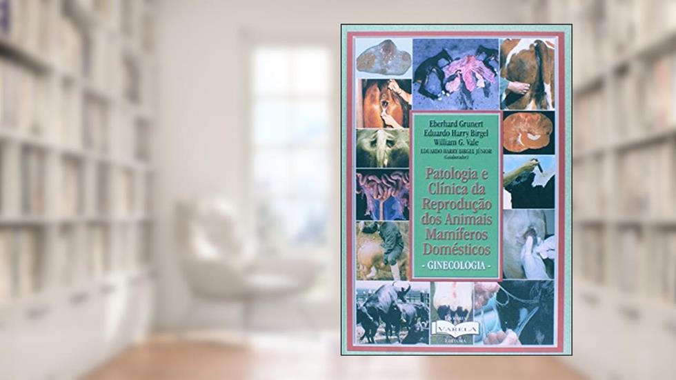 Patologia e Clínica da Reprodução dos Mamiferos Domésticos, do autor Eberhard Grunert; Eduardo Harry Birgel; G. William Vale