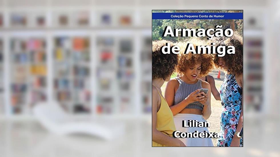 Armação de Amiga (Coleção Pequeno Conto de Humor), do autor Lilian Condeixa
