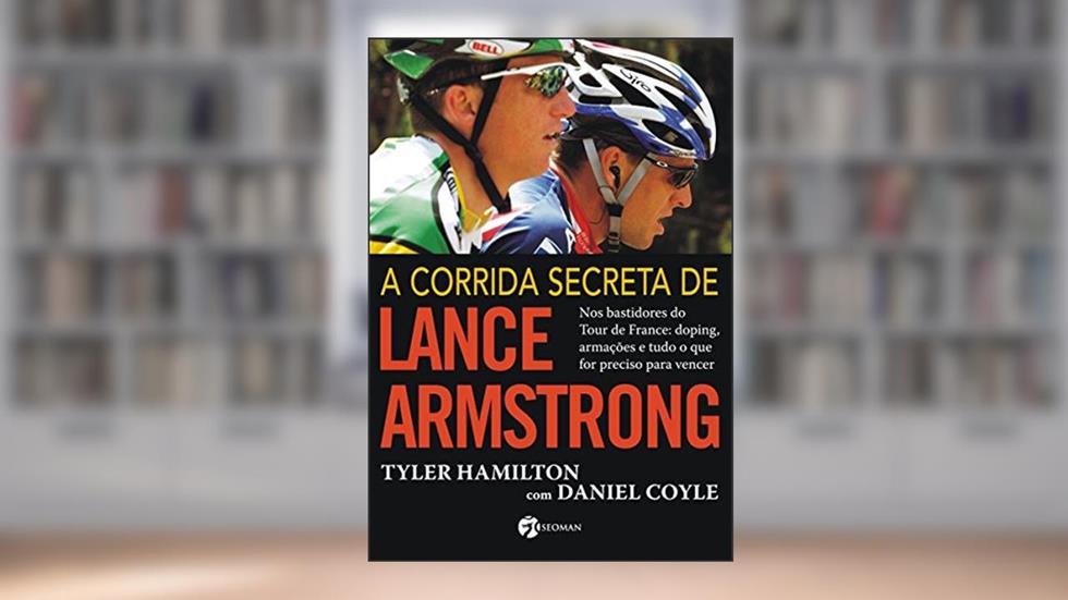 A Corrida Secreta de Lance Armstrong: Nos Bastidores do Tour de France: Doping, Armações e Tudo o Que For Preciso Para Vencer, do autor Tyler Hamilton