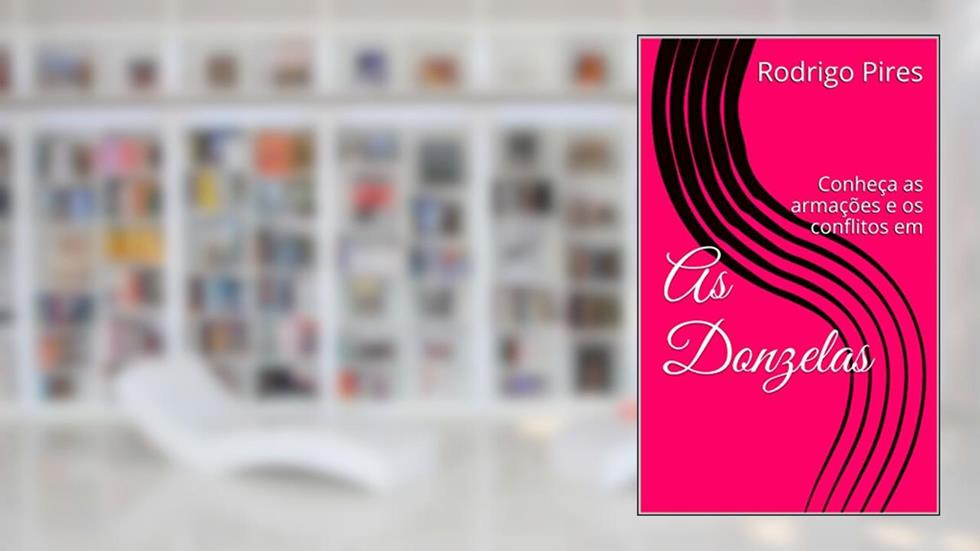 As Donzelas: Conheça as armações e os conflitos em, do autor Rodrigo Pires