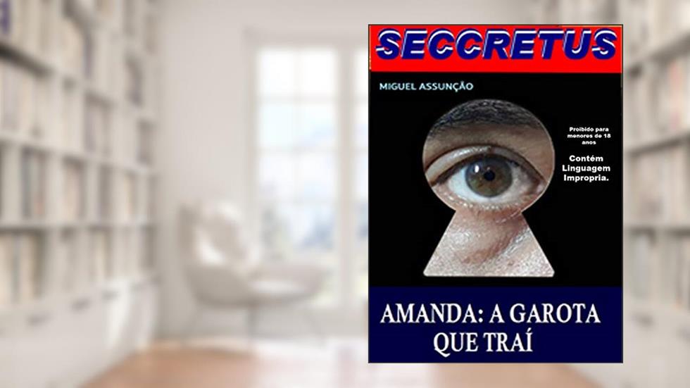 Seccretus. Amanda: A Garota que trai: Enganação e traições de uma garota contra o seu noivo. uma historia de sacagens, cumplicidades e sexo. Intrigas e armações com uma leitura para adultos., do autor Miguel Assunção