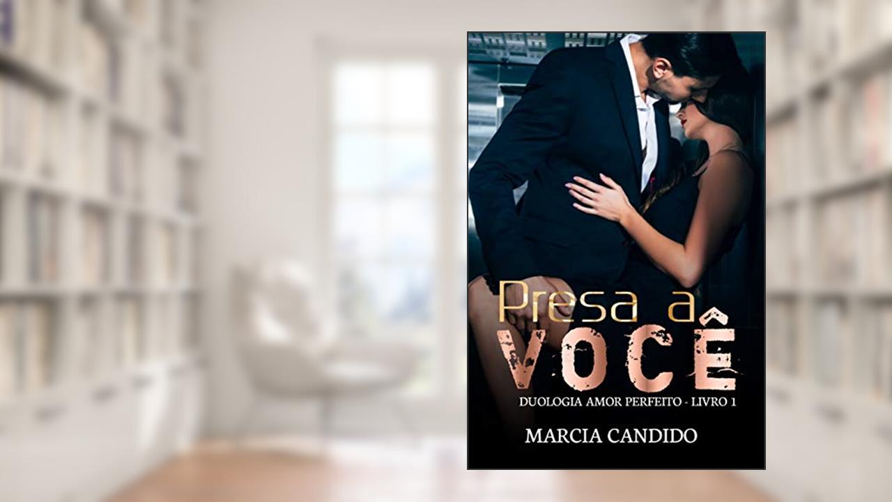 Presa a Você: Duologia Amor Perfeito - Livro 1, do autor Marcia Candido