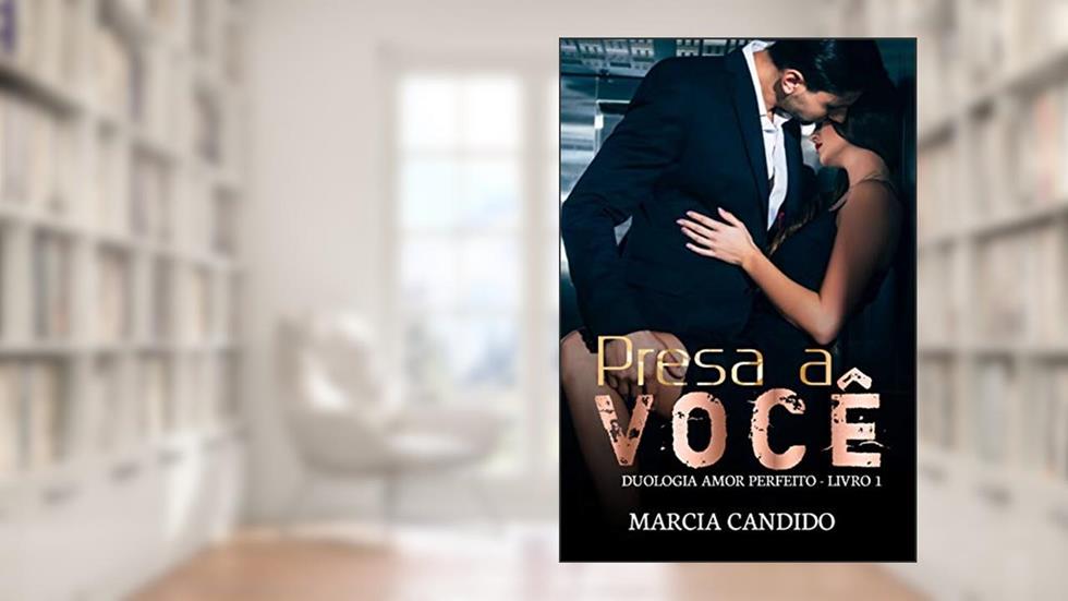Presa a Você: Duologia Amor Perfeito - Livro 1, do autor Marcia Candido