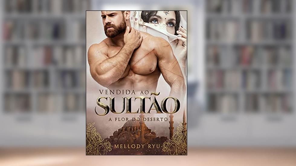 Vendida Ao Sultão: A flor do deserto (Rosas&Espinhos), do autor Mellody Ryu