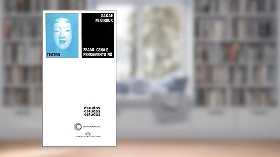 Zeami: cena e pensamento Nô: 122, do autor Sakae M. Giroux
