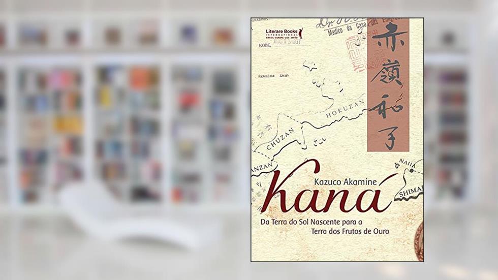 Kaná: da Terra do sol Nascente Para a Terra dos Frutos de Ouro, do autor Kazuco Akamine
