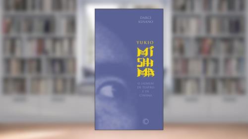 Capa de Yukio Mishima: o homem de teatro e de cinema, do autor Darci Kusano