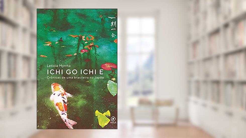 Ichi go ichi e : Crônicas de uma brasileira no Japão, do autor Letícia Myrrha