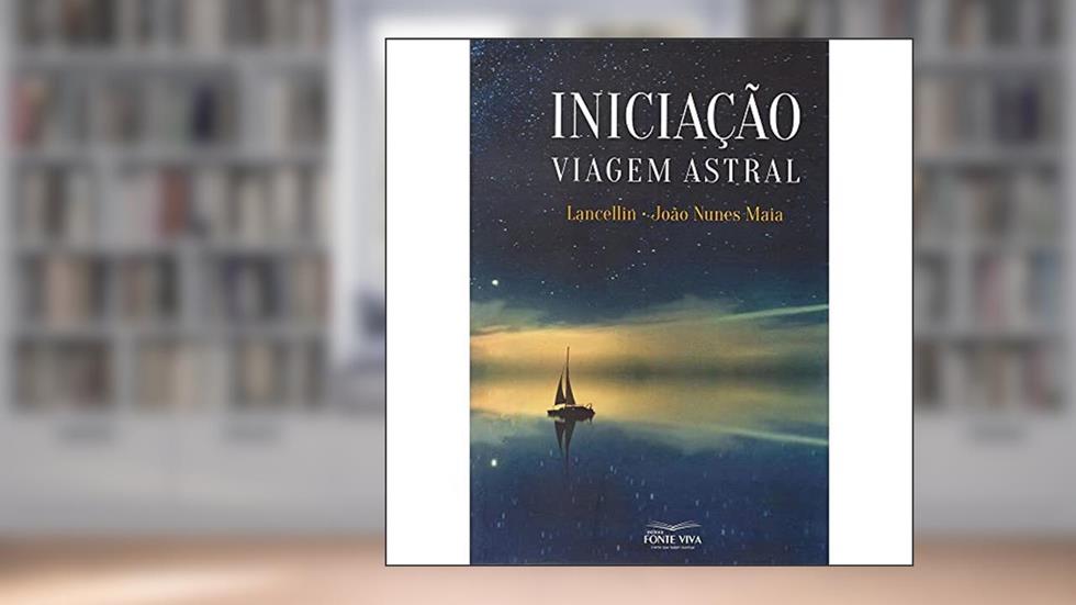 Iniciação Viagem Astral, do autor Médium João Nunes Maia; Ditado Por Lancelin