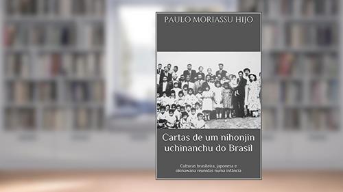 Capa de Cartas de um nihonjin uchinanchu do Brasil: Culturas brasileira, japonesa e okinawana reunidas numa infância, do autor Paulo Moriassu Hijo