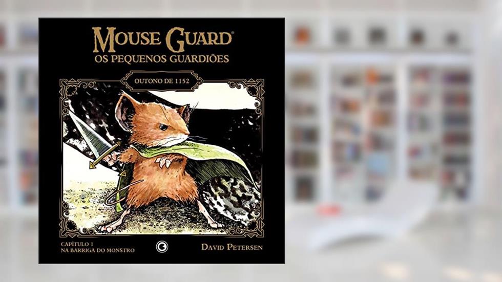 Mouse Guard - Os Pequenos Guardiões: Outono de 1152 - Capítulo 1: Na Barriga do Monstro (Mouse Guard: Os Pequenos Guardiões), do autor David Petersen