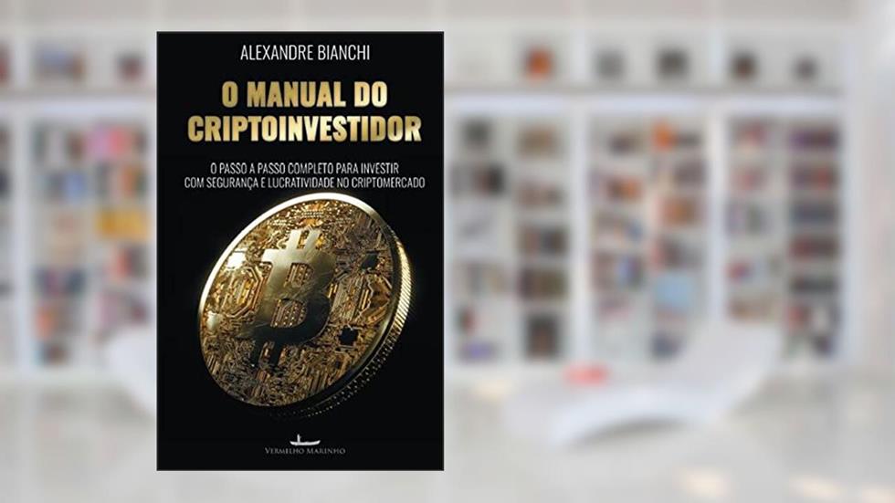 O Manual do Criptoinvestidor: o Passo a Passo Completo Para Investir com Segurança e Lucratividade no Criptomercado, do autor Alexandre Bianchi