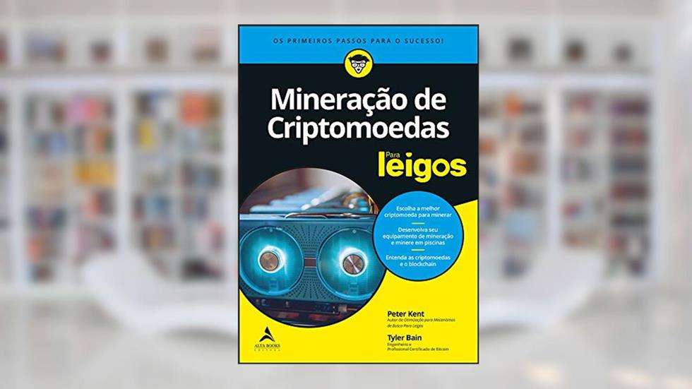 Mineração de Criptomoedas Para Leigos: os Primeiros Passos Para o Sucesso, do autor Peter Kent; Tyler Bain