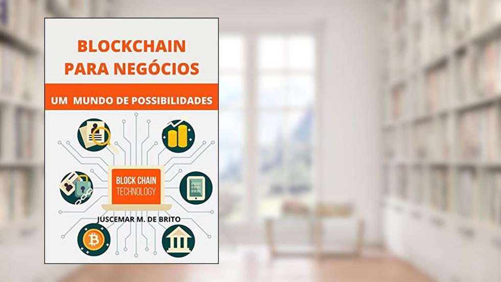 Blockchain Para Negócios: Descubra um Mundo de Possibilidades na Era da Tecnologia Descentralizada: Desvendando os Benefícios da Blockchain e Explorando Novas Oportunidades Empresariais, do autor Juscemar Manoel de Brito