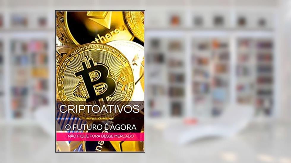 CRIPTOATIVOS - O FUTURO É AGORA: Não fique fora desse mercado, do autor Roberto Brito; Leonardo Brito
