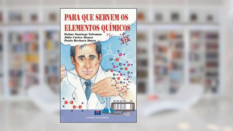 Para que Servem os Elementos Químicos, do autor Delmo Santiago Vaitsman; Júlio Carlos Afonso; Paulo Bechara Dutra