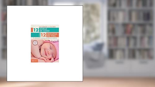Capa de 12 horas de sono com 12 semanas de vida: Um método prático e natural para seu filho dormir a noite toda, do autor Lisa Abidin; Suzy Giordano