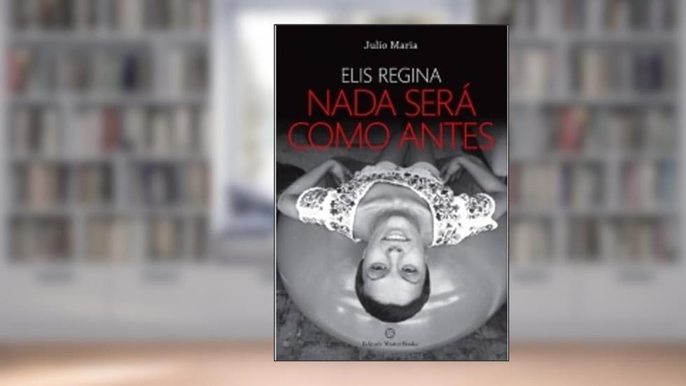 Elis Regina. Nada Será Como Antes, do autor Julio Maria