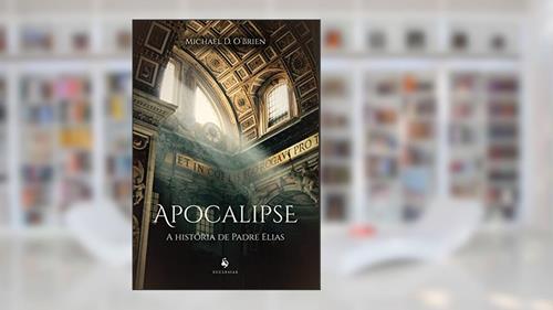 Capa de Apocalipse. A História de Padre Elias, do autor Michael D. O'Brien