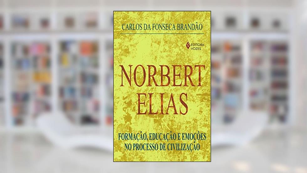 Norbert Elias: Formação, educação e emoções no processo de civilização, do autor Carlos da Fonseca Brandão