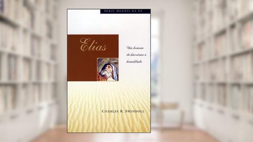 Capa de Elias: Um homem de heroísmo e humildade (Heróis da Fé): Um homem de herísmo e humildade, do autor Charles Swindoll