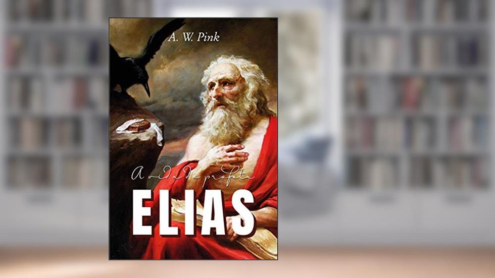 A Vida do Profeta Elias, do autor A. W. Pink