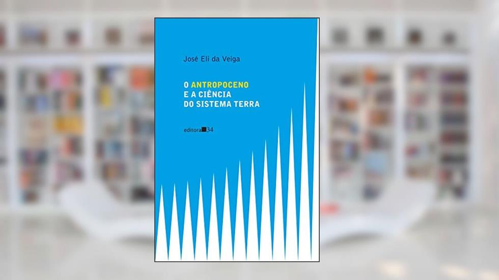 O ANTROPOCENO E A CIÊNCIA DO SISTEMA TERRA, do autor José Eli da Veiga