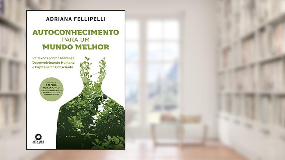 Autoconhecimento Para um Mundo Melhor: Reflexões Sobre Liderança, Desenvolvimento Humano e Capitalismo Consciente, do autor Adriana Fellippelli