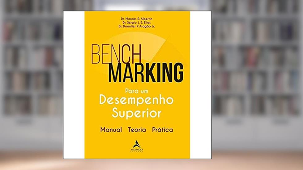 Benchmarking Para um Desempenho Superior: Manual, Teoria, Prática, do autor Dmontier P. Aragãao Jr.; Marcos R. Albertin; Sérgio J. B. Elias