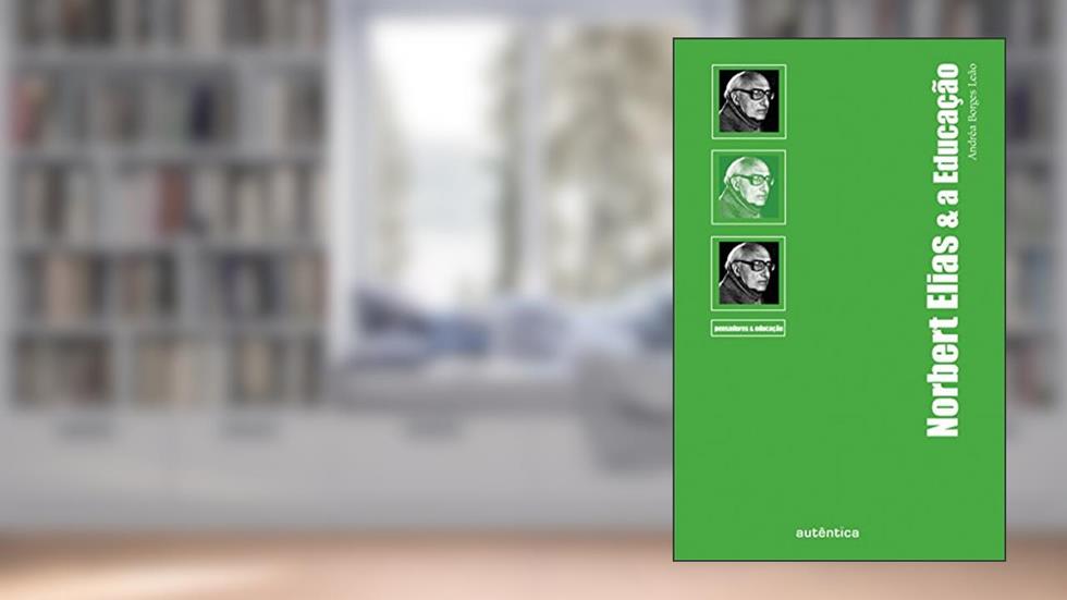 Norbert Elias & a Educação, do autor Andréa Borges Leão