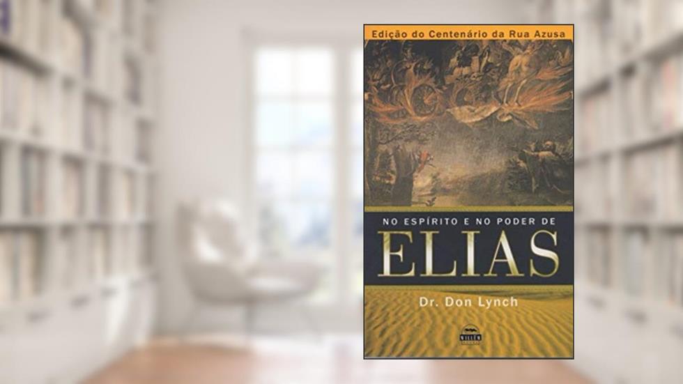 No Espírito e no Poder de Elias: Edição do Centenário da Rua Azuza, do autor Dr. Donald J Lynch