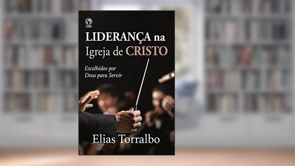 Liderança na Igreja de Cristo: Escolhidos por Deus para servir, do autor Elias Torralbo