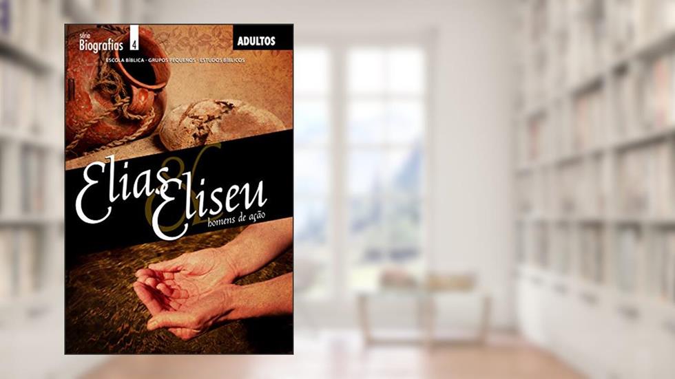 Elias e Eliseu | Professor: Homens de Ação (Biografias), do autor Editora Cristã Evangélica