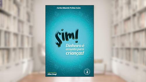 Capa de Sim! Dinheiro é assunto para crianças!, do autor Carlos Eduardo Freitas Costa; Aline Usagi