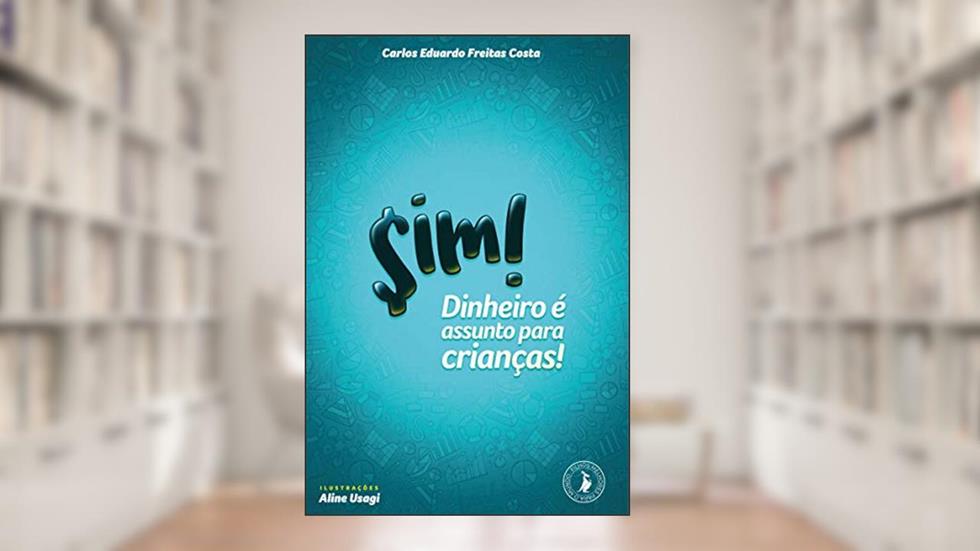 Sim! Dinheiro é assunto para crianças!, do autor Carlos Eduardo Freitas Costa; Aline Usagi