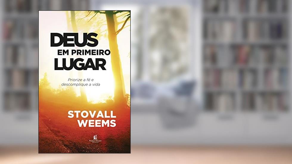 Deus em primeiro lugar: Priorize a fé e descomplique a vida, do autor Stovall Weems